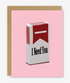 Card with a graphic of a cigarette pack labeled 'I Need You' on a pink background